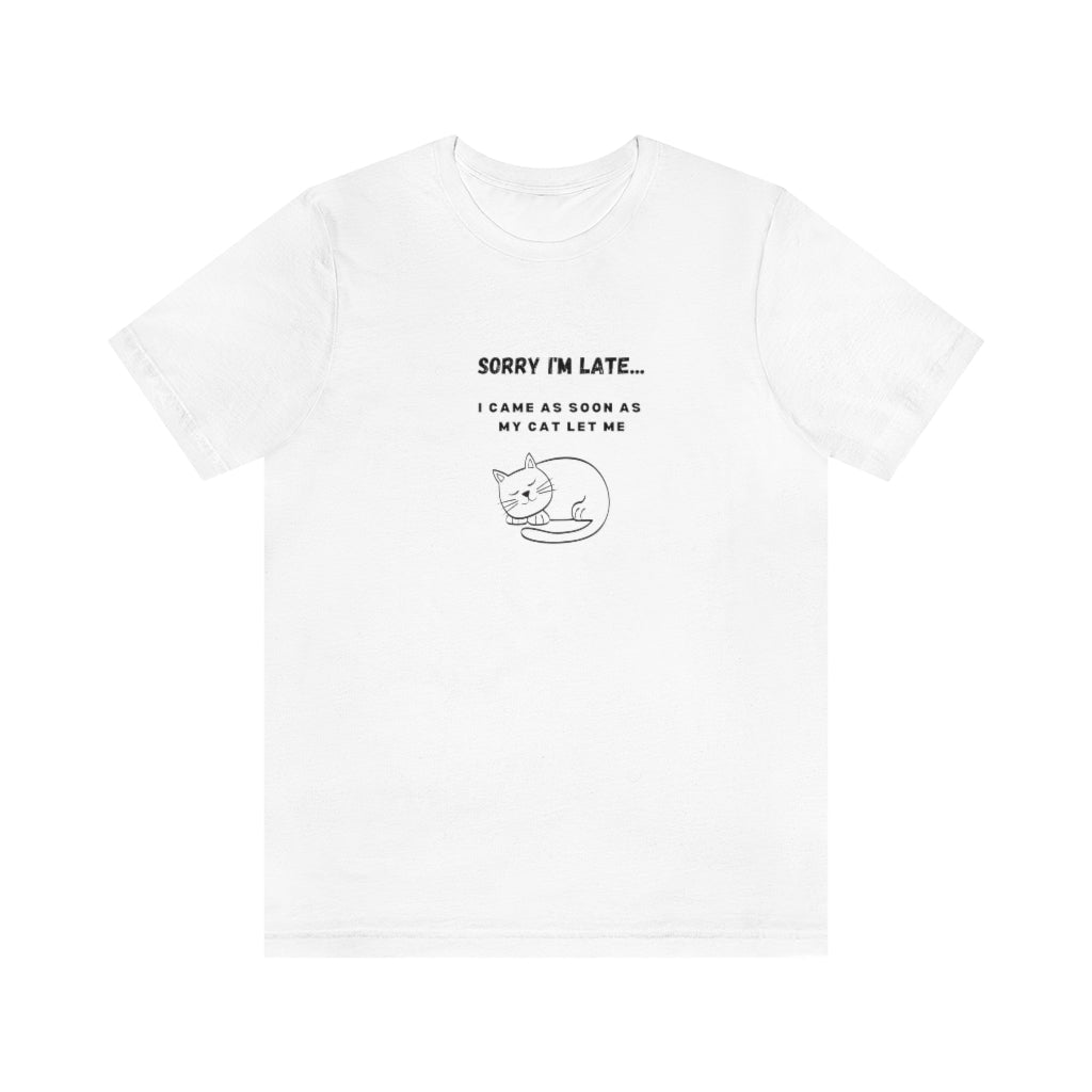 Sorry I'm late, I came as soon as my cat let me - Unisex T-Shirt