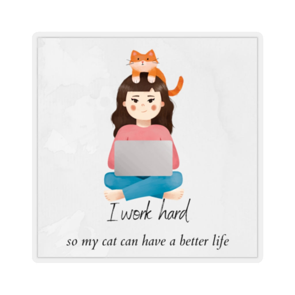 I Work Hard So My Cat Can Have a Better Life - Kiss-Cut Stickers