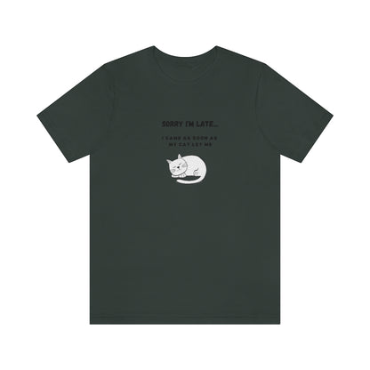 Sorry I'm late, I came as soon as my cat let me - Unisex T-Shirt